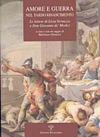 Amore E Guerra Nel Tardo Rinascimento: Le Lettere Di Livia Vernazza E Don Giovanni deMedici (Paperback)