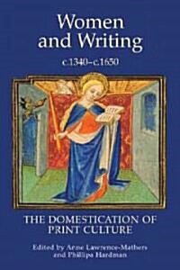 Women and Writing, c.1340-c.1650 : The Domestication of Print Culture (Hardcover)