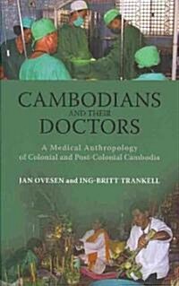 Cambodians and Their Doctors: A Medical Anthropology of Colonial and Post-Colonial Cambodia (Hardcover)