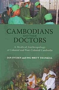 Cambodians and Their Doctors: A Medical Anthropology of Colonial and Post-Colonial Cambodia (Paperback)