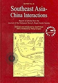 Southeast Asia-China Interactions: Reprint of Articles from the Journal of the Malaysian Branch, Royal Asiatic Society (Paperback)