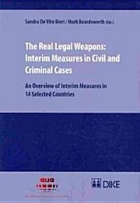 The Real Legal Weapons: Interim Measures in Civil and Criminal Cases: An Overview of Interim Measures in 14 Selected Countries (Paperback)