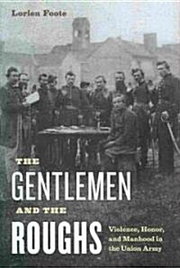 The Gentlemen and the Roughs: Manhood, Honor, and Violence in the Union Army (Hardcover)