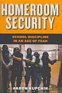 Homeroom Security: School Discipline in an Age of Fear (Hardcover)