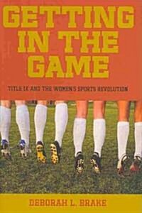 Getting in the Game: Title IX and the Womens Sports Revolution (Hardcover)