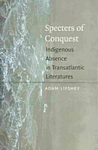 Specters of Conquest: Indigenous Absence in Transatlantic Literatures (Hardcover)