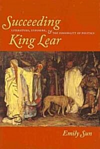 Succeeding King Lear: Literature, Exposure, and the Possibility of Politics (Hardcover)