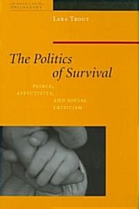 The Politics of Survival: Peirce, Affectivity, and Social Criticism (Hardcover)