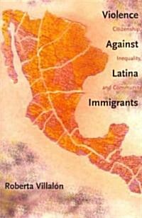 Violence Against Latina Immigrants: Citizenship, Inequality, and Community (Paperback)