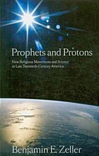 Prophets and Protons: New Religious Movements and Science in Late Twentieth-Century America (Paperback)