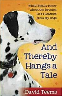 And Thereby Hangs a Tale: What I Really Know about the Devoted Life I Learned from My Dogs (Paperback)