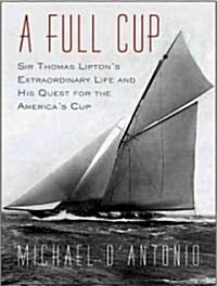 A Full Cup: Sir Thomas Liptons Extraordinary Life and His Quest for the Americas Cup (Audio CD)