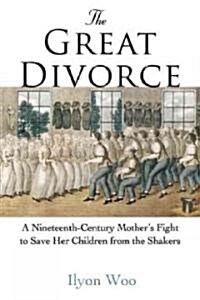 The Great Divorce: A Nineteenth-Century Mothers Extraordinary Fight Against Her Husband, the Shakers, and Her Times (Hardcover)