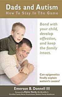 Dads and Autism: How to Stay in the Game: Bond with Your Child, Develop Affection and Keep the Family Intact (Paperback)
