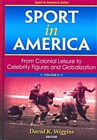 Sport in America, Volume II: From Colonial Leisure to Celebrity Figures and Globalization (Hardcover, 2)