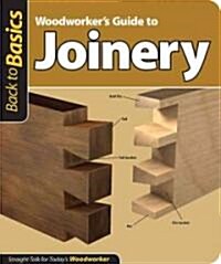 Woodworkers Guide to Joinery (Back to Basics): Straight Talk for Todays Woodworker (Paperback)