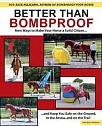 Better Than Bombproof: New Ways to Make Your Horse a Solid Citizen and Keep You Safe on the Ground, in the Arena and on the Trail (Paperback)