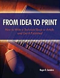 From Idea to Print: How to Write a Technical Article or Book and Get It Published (Paperback)