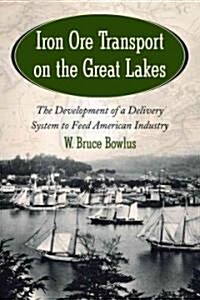 Iron Ore Transport on the Great Lakes: The Development of a Delivery System to Feed American Industry                                                  (Paperback)