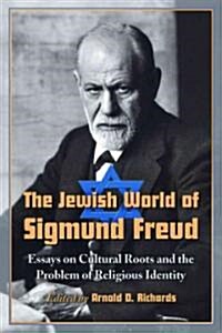 The Jewish World of Sigmund Freud: Essays on Cultural Roots and the Problem of Religious Identity (Paperback)