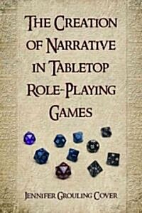 The Creation of Narrative in Tabletop Role-Playing Games (Paperback)