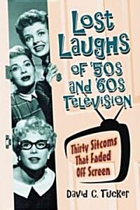 Lost Laughs of 50s and 60s Television: Thirty Sitcoms That Faded Off Screen (Paperback)