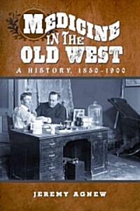Medicine in the Old West: A History, 1850-1900 (Paperback)