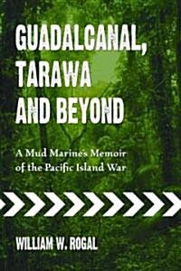 Guadalcanal, Tarawa and Beyond: A Mud Marines Memoir of the Pacific Island War (Paperback)