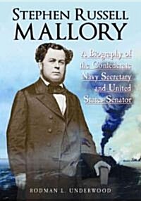 Stephen Russell Mallory: A Biography of the Confederate Navy Secretary and United States Senator (Paperback)