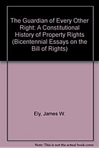 The Guardian of Every Other Right: A Constitutional History of Property Rights (Bicentennial Essays on the Bill of Rights) (Paperback)