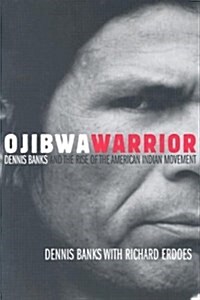 Ojibwa Warrior: Dennis Banks and the Rise of the American Indian Movement (Hardcover, First Edition)