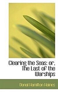 Clearing the Seas or the Last of the Warships (Paperback)