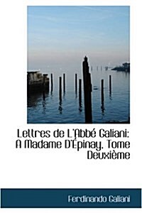 Lettres de LAbbe Galiani: A Madame DEpinay, Tome Deuxieme (Paperback)