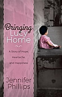 Bringing Lucy Home: A Story of Hope, Heartache, and Happiness (Paperback)