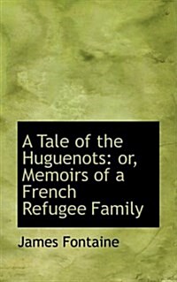 A Tale of the Huguenots or Memoirs of a French Refugee Family (Paperback)