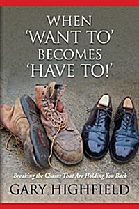 When Want to Becomes Have to (Paperback)