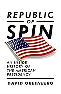 Republic of Spin: An Inside History of the American Presidency (Hardcover)