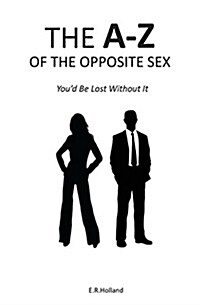 The A-Z of the Opposite Sex: Youd Be Lost Without It (Paperback)