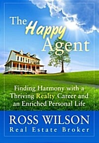 The Happy Agent: Finding Harmony with a Thriving Realty Career and an Enriched Personal Life (Paperback)