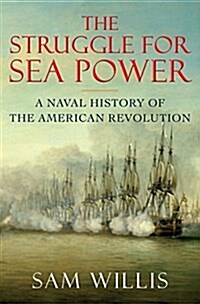 The Struggle for Sea Power: A Naval History of the American Revolution (Hardcover)