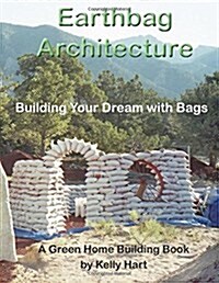 Earthbag Architecture: Building Your Dream with Bags (Paperback)