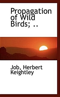 Propagation of Wild Birds; .. (Paperback)