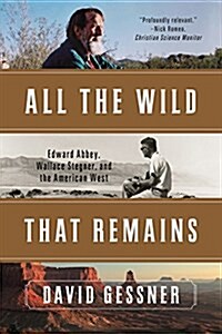 All the Wild That Remains: Edward Abbey, Wallace Stegner, and the American West (Paperback)