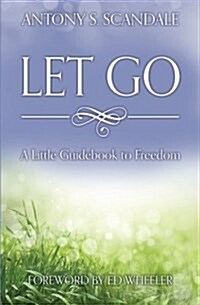 Let Go: A Little Guidebook to Freedom (Paperback)