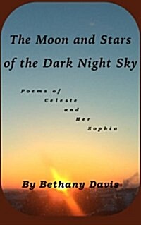 The Moon and Stars of the Dark Night Sky: Poems of Celeste and Her Sophia (Paperback)