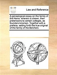 A Genealogical Essay on the Family of the Hams: Wherein Is Shewn, Their Pretensions to Certain Colleges, as Founders Kinsmen. Together with a Preface, (Paperback)