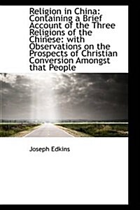 Religion in China: Containing a Brief Account of the Three Religions of the Chinese: With Observatio (Paperback)