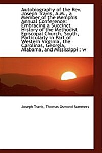 Autobiography of the REV. Joseph Travis, A.M., a Member of the Memphis Annual Conference (Paperback)