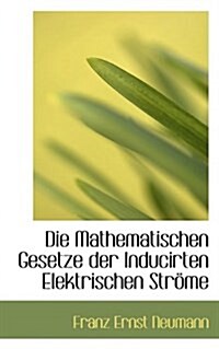 Die Mathematischen Gesetze Der Inducirten Elektrischen Strome (Paperback)