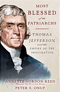 Most Blessed of the Patriarchs: Thomas Jefferson and the Empire of the Imagination (Hardcover, Deckle Edge)